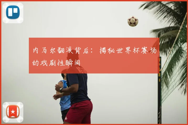 内马尔翻滚背后：揭秘世界杯赛场的戏剧性瞬间