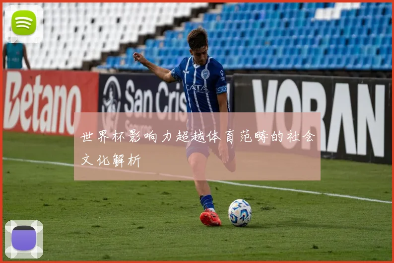 世界杯影响力超越体育范畴的社会文化解析