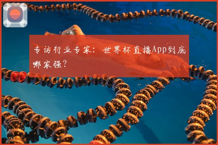 专访行业专家:世界杯直播App到底哪家强?